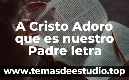 A Cristo Adoro que es nuestro Padre letra