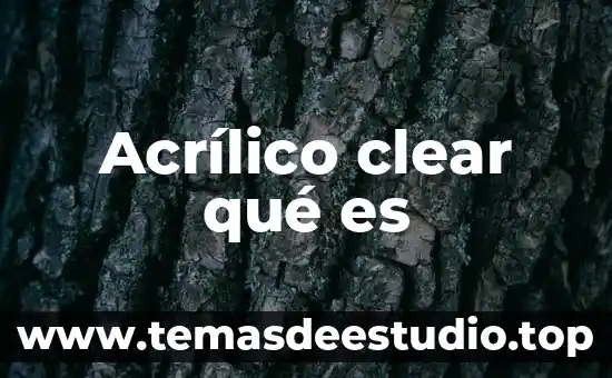 Técnica acrílico que es 5 Acrílico clear qué es
