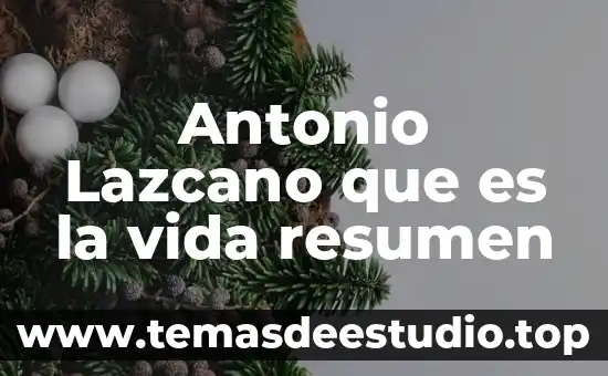 Antonio Lazcano que es la vida resumen