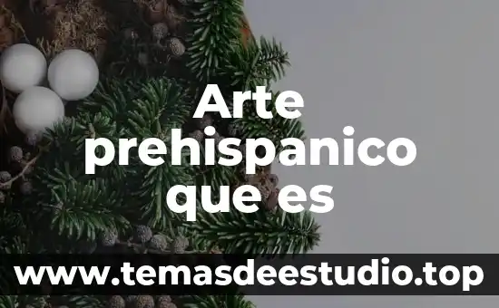 Para una comunicóloga que es el arte 6 Arte prehispanico que es