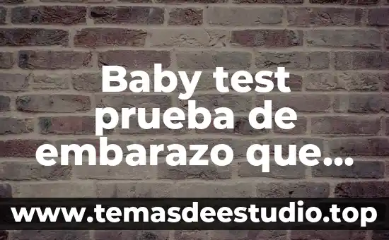 Que es una prueba tematica 3 Baby test prueba de embarazo que es