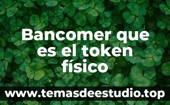 Bancomer que es el token físico