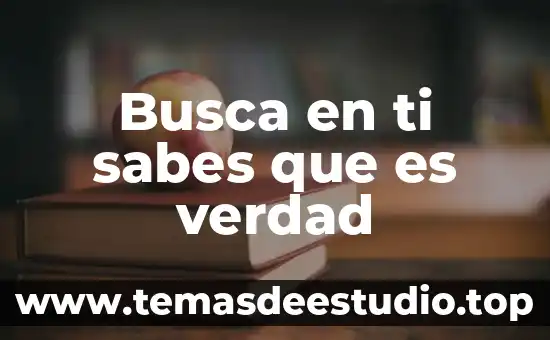 Busca en ti sabes que es verdad
