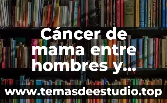 Cáncer de cuello de útero 7 Cáncer de mama entre hombres y mujeres qué es