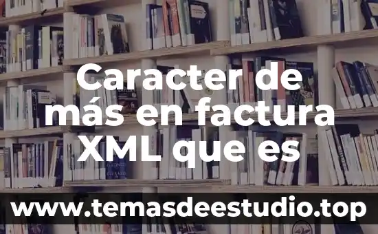 Que es el caracter cientifico de la historia 7 Caracter de más en factura XML que es