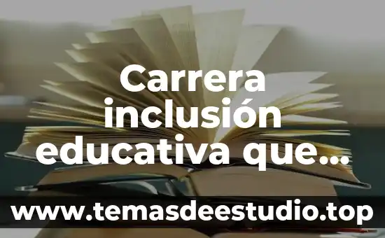 Qué es la carrera ingeniería en administración 3 Carrera inclusión educativa que es