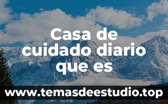 Que es registro diario 7 Casa de cuidado diario que es