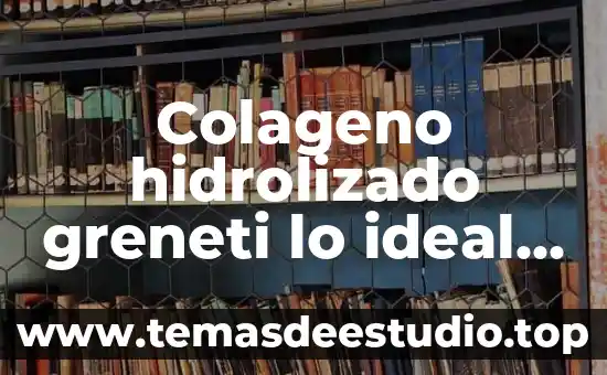 Colageno hidrolizado greneti lo ideal es que es natural