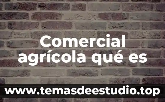 Comercial agrícola qué es
