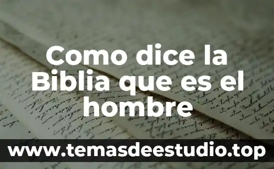 Como dice la Biblia que es el hombre