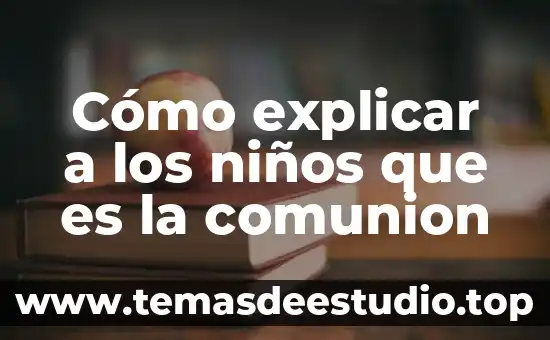 Qué es la primera comunion en la biblia 5 Cómo explicar a los niños que es la comunion