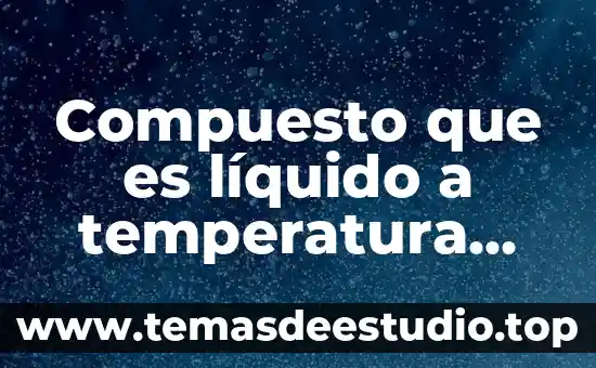 Que es la temperatura ideal para las plantas 4 Compuesto que es líquido a temperatura ambiente