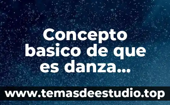 Que es danza definicion 5 Concepto basico de que es danza tradicional