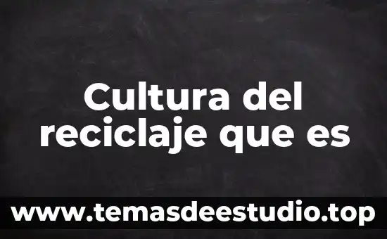 Cultura del reciclaje que es