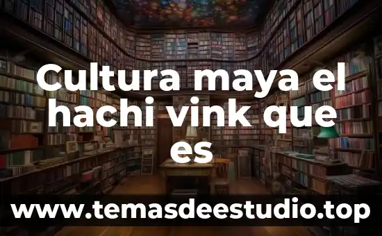 Que es el sistema maya 7 Cultura maya el hachi vink que es