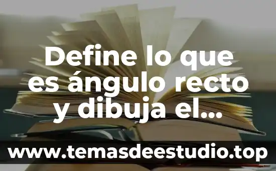 En derecho define que es diestro 8 Define lo que es ángulo recto y dibuja el ejemplo