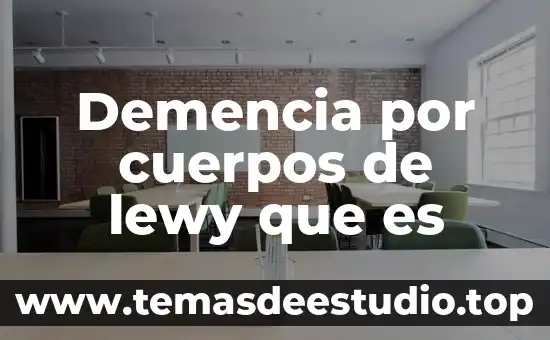 Que es la producida en los cuerpos 4 Demencia por cuerpos de lewy que es