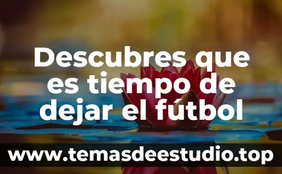 Fútbol historia qué es 3 Descubres que es tiempo de dejar el fútbol