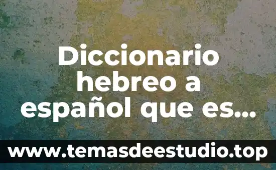 Qué es sabiduría conocimiento y verdad 6 Diccionario hebreo a español que es sabiduría
