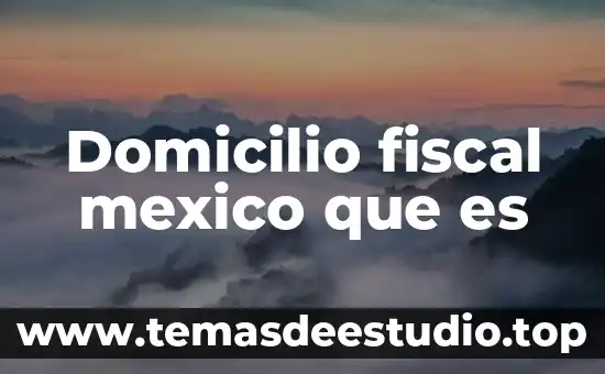 Significado de domicilio catastral que es 3 Domicilio fiscal mexico que es