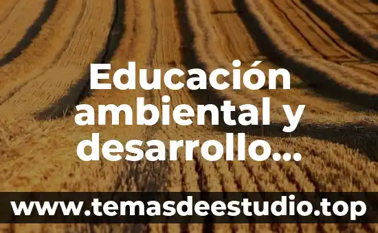 Educación ambiental y desarrollo sustentable que es