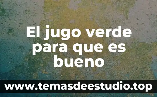 El jugo verde para que es bueno