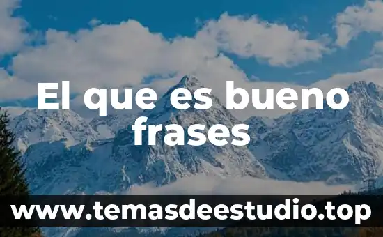 El que es bueno frases
