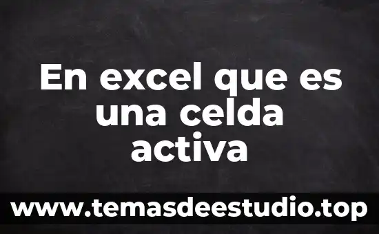 Que es una fila columna y celda en excel 4 En excel que es una celda activa