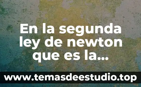 Que es el movimiento segun las tres leyes de newton 5 En la segunda ley de newton que es la resultante