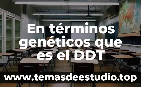 Que es glosario de términos 3 En términos genéticos que es el DDT