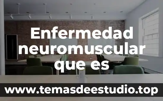 Enfermedad neuromuscular que es