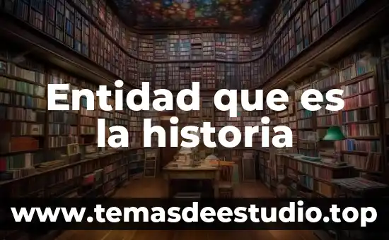 Que es la historia y quien la descubrio 7 Entidad que es la historia