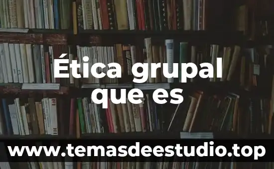 Que es la identidad grupal y sus caracteristicas 8 Ética grupal que es