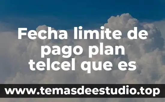 Fecha limite de pago plan telcel que es