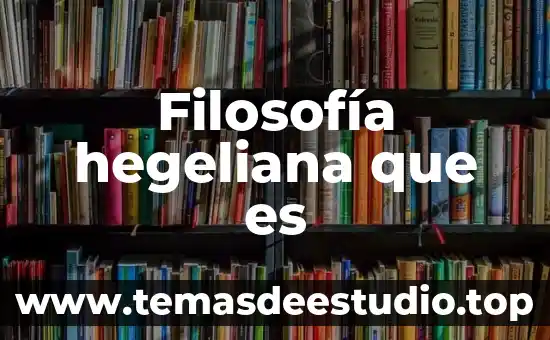 Qué es hegeliana en filosofía 4 Filosofía hegeliana que es