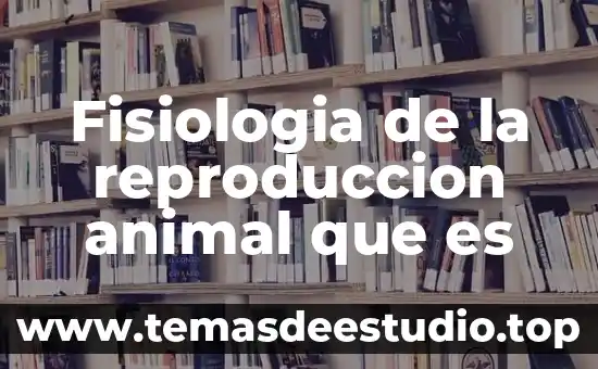 Qué es zoología animal 4 Fisiologia de la reproduccion animal que es