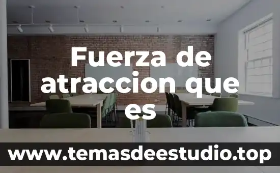 Fuerza de atraccion que es