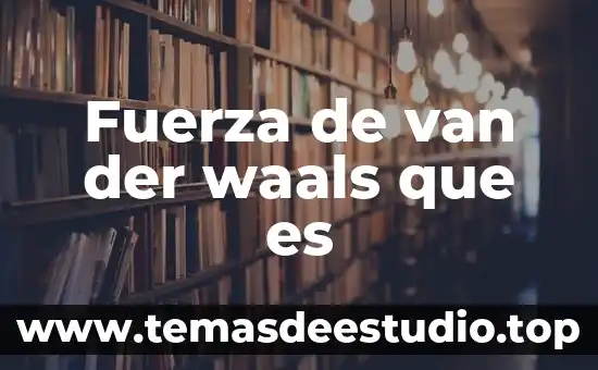 Fuerza de van der waals que es