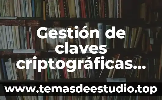 Qué es gestión de fondos 8 Gestión de claves criptográficas que es