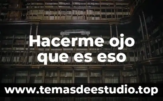 Hacerme ojo que es eso