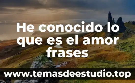 Frases que es ser padre 4 He conocido lo que es el amor frases