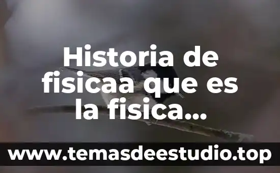 Historia de fisicaa que es la fisica acuatica