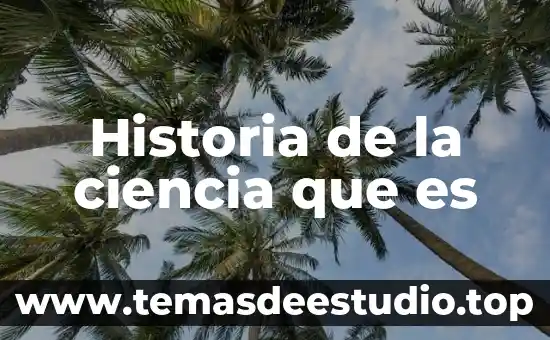Historia de la ciencia que es