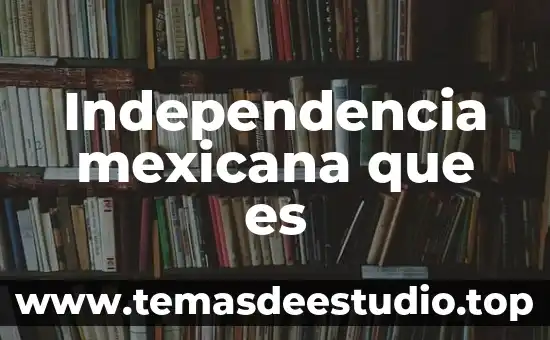 Qué es la antropología mexicana 3 Independencia mexicana que es