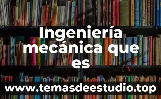 Ingeniería mecánica que es