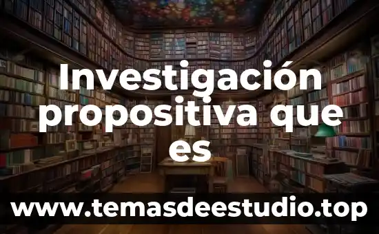 Tabla de investigación que es 5 Investigación propositiva que es