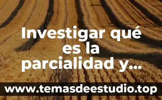 Investigar que es la hidrofobia 6 Investigar qué es la parcialidad y función
