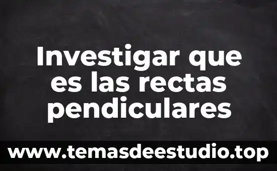 Investigar que es la hidrofobia 4 Investigar que es las rectas pendiculares