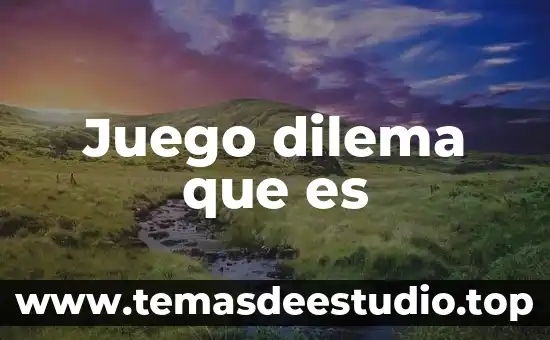 Que es un juego internativo 4 Juego dilema que es