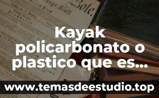 Que es la flor mas bella del ejido 4 Kayak policarbonato o plastico que es mas resistente